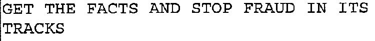 GET THE FACTS AND STOP FRAUD IN ITS TRACKS