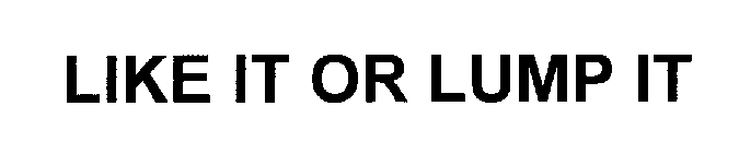 LIKE IT OR LUMP IT