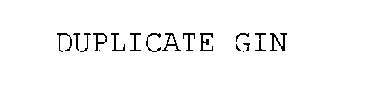 DUPLICATE GIN