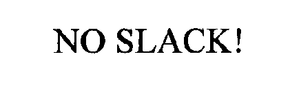 NO SLACK!