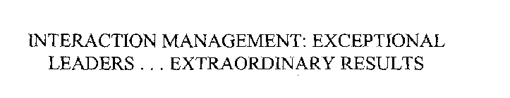 INTERACTION MANAGEMENT: EXCEPTIONAL LEADERS . . . EXTRAORDINARY RESULTS