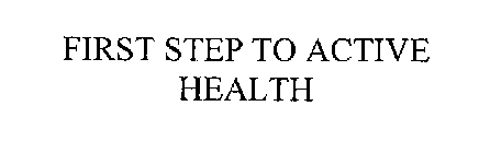 FIRST STEP TO ACTIVE HEALTH