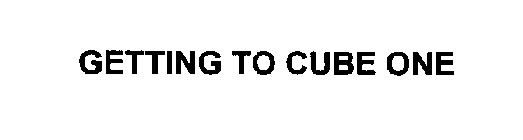 GETTING TO CUBE ONE