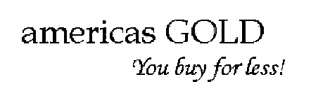 AMERICAS GOLD YOU BUY FOR LESS!