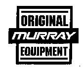 ORIGINAL MURRAY EQUIPMENT