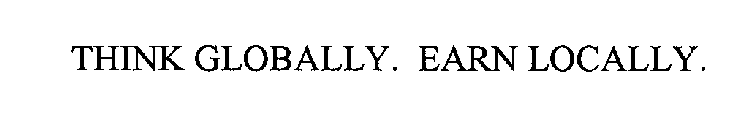 THINK GLOBALLY.  EARN LOCALLY.