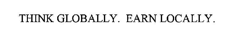 THINK GLOBALLY. EARN LOCALLY.