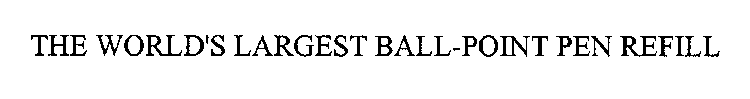 THE WORLD'S LARGEST BALL-POINT PEN REFILL