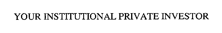 YOUR INSTITUTIONAL PRIVATE INVESTOR