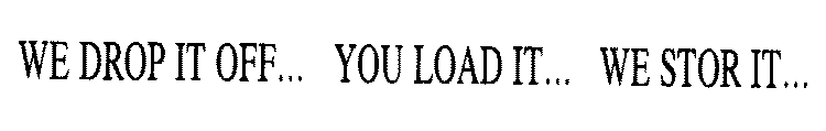 WE DROP IT OFF...  YOU LOAD IT...  WE STOR IT...