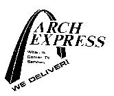 ARCH EXPRESS WHEN IT COMES TO SERVICE, WE DELIVER!