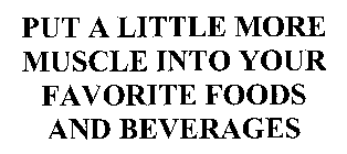 PUT A LITTLE MORE MUSCLE INTO YOUR FAVORITE FOODS AND BEVERAGES
