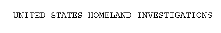 UNITED STATES HOMELAND INVESTIGATIONS