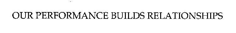 OUR PERFORMANCE BUILDS RELATIONSHIPS