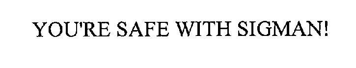 YOU'RE SAFE WITH SIGMAN!