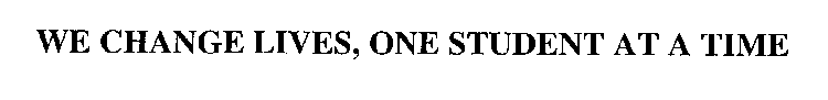 WE CHANGE LIVES, ONE STUDENT AT A TIME