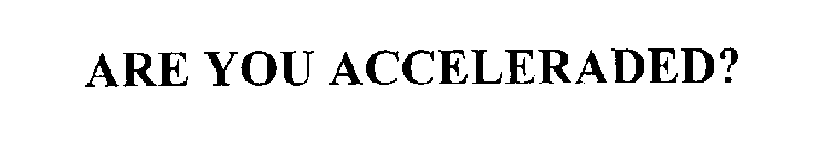 ARE YOU ACCELERADED?