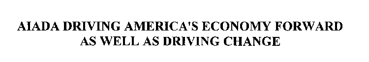 AIADA DRIVING AMERICA'S ECONOMY FORWARD AS WELL AS DRIVING CHANGE