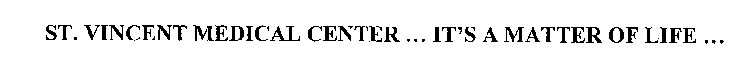 ST. VINCENT MEDICAL CENTER ... IT'S A MATTER OF LIFE ...
