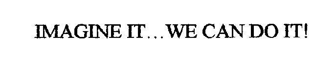 IMAGINE IT...WE CAN DO IT!