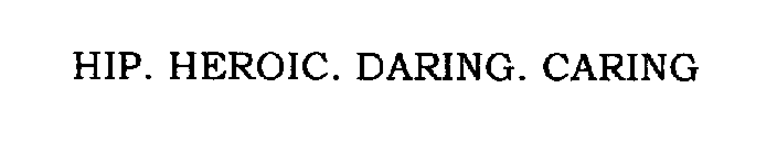 HIP. HEROIC. DARING. CARING