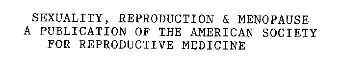 SEXUALITY, REPRODUCTION & MENOPAUSE A PUBLICATION OF THE AMERICAN SOCIETY FOR REPRODUCTIVE MEDICINE