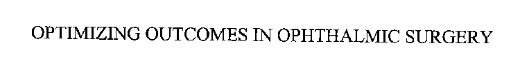 OPTIMIZING OUTCOMES IN OPHTHALMIC SURGERY