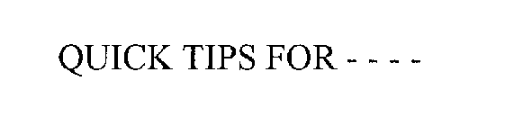 QUICK TIPS FOR - - - -