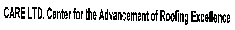 CARE LTD - CENTER FOR THE ADVANCEMENT OF ROOFING EXCELLENCE
