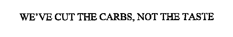 WE'VE CUT THE CARBS, NOT THE TASTE