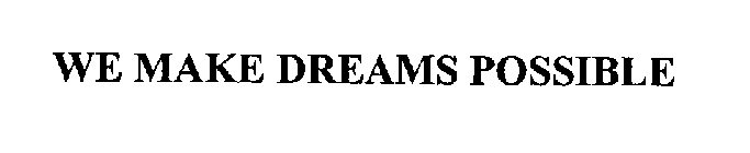 WE MAKE DREAMS POSSIBLE