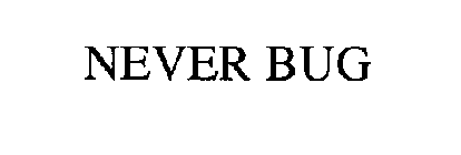 NEVER BUG