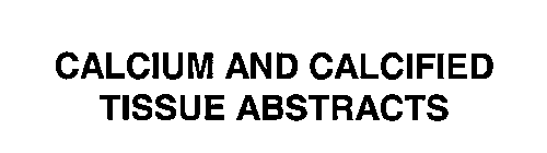 CALCIUM AND CALCIFIED TISSUE ABSTRACTS