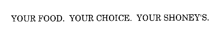 YOUR FOOD. YOUR CHOICE. YOUR SHONEY'S.