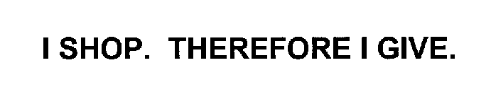 I SHOP. THEREFORE I GIVE.