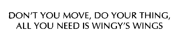 DON'T YOU MOVE, DO YOUR THING, ALL YOU NEED IS WINGY'S WINGS