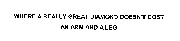 WHERE A REALLY GREAT DIAMOND DOESN'T COST AN ARM AND A LEG