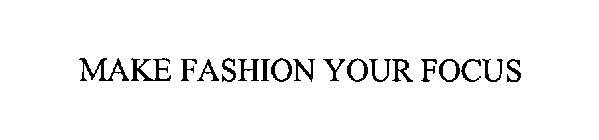 MAKE FASHION YOUR FOCUS