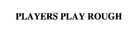 PLAYERS PLAY ROUGH