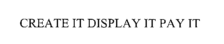 CREATE IT DISPLAY IT PAY IT