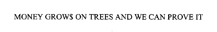 MONEY GROW$ ON TREES AND WE CAN PROVE IT