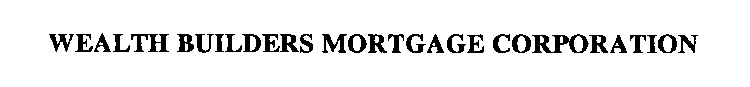 WEALTH BUILDERS MORTGAGE CORPORATION