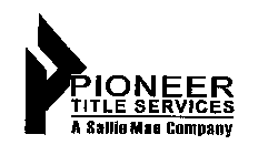 P PIONEER TITLE SERVICES A SALLIE MAE COMPANY