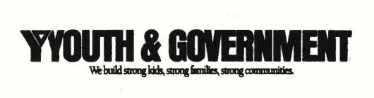 Y YOUTH & GOVERNMENT WE BUILD STRONG KIDS, STRONG FAMILIES, STRONG COMMUNITIES.