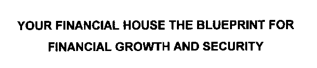 YOUR FINANCIAL HOUSE THE BLUEPRINT FOR FINANCIAL GROWTH AND SECURITY