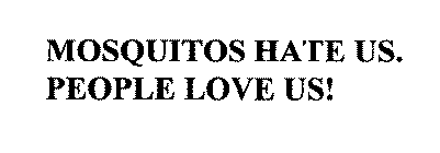 MOSQUITOS HATE US. PEOPLE LOVE US!