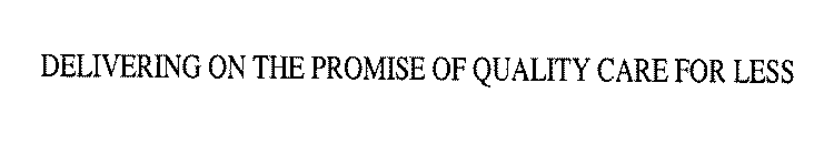 DELIVERING ON THE PROMISE OF QUALITY CARE FOR LESS