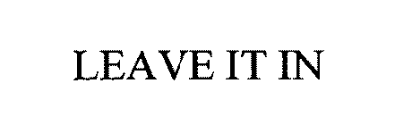 LEAVE IT IN