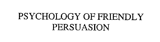 PSYCHOLOGY OF FRIENDLY PERSUASION