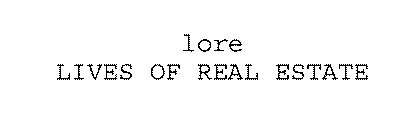 LORE LIVES OF REAL ESTATE